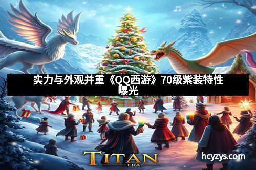 实力与外观并重《QQ西游》70级紫装特性曝光